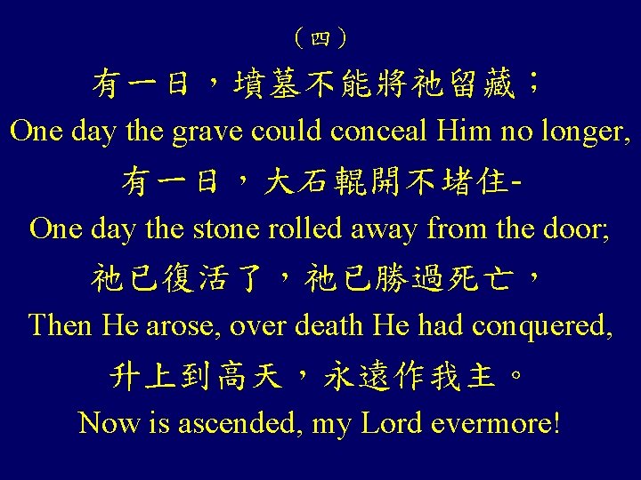 （四） 有一日，墳墓不能將祂留藏； One day the grave could conceal Him no longer, 有一日，大石輥開不堵住One day the