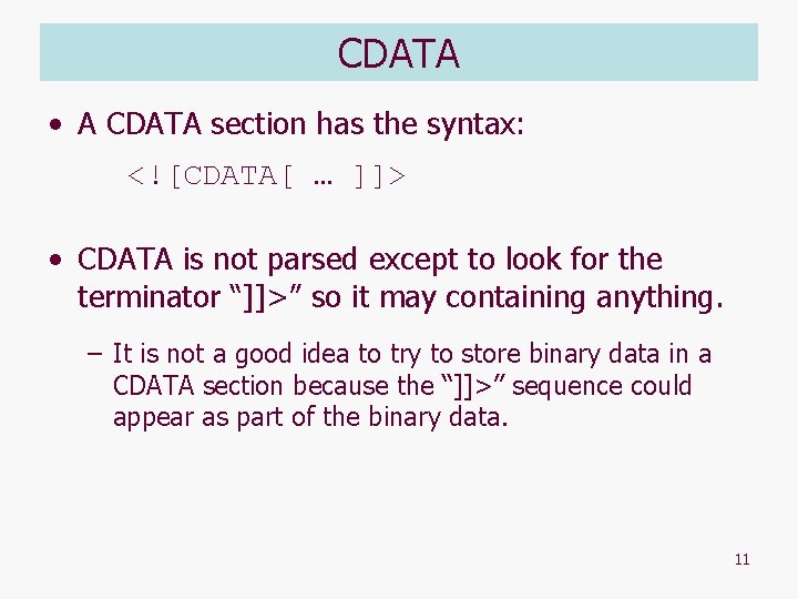 CDATA • A CDATA section has the syntax: <![CDATA[ … ]]> • CDATA is
