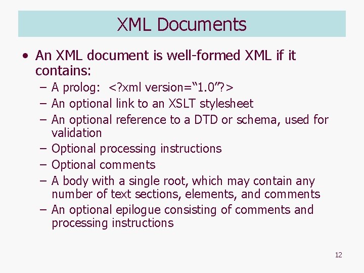 XML Documents • An XML document is well-formed XML if it contains: – A