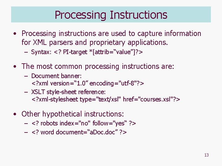 Processing Instructions • Processing instructions are used to capture information for XML parsers and