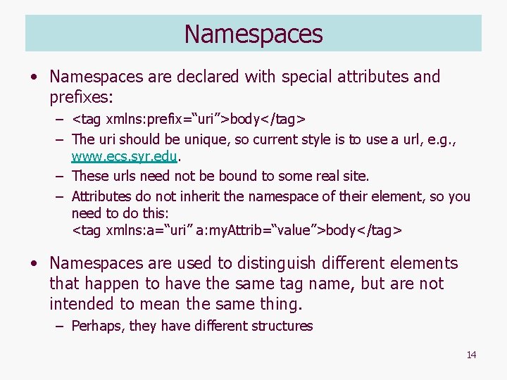 Namespaces • Namespaces are declared with special attributes and prefixes: – <tag xmlns: prefix=“uri”>body</tag>