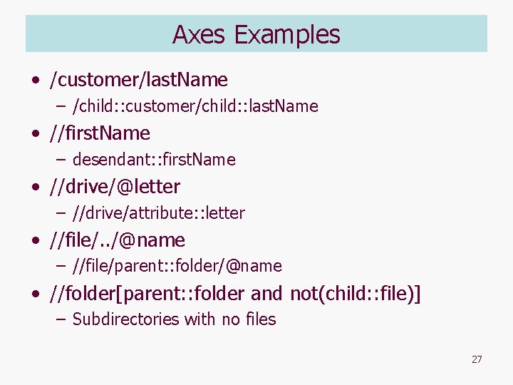 Axes Examples • /customer/last. Name – /child: : customer/child: : last. Name • //first.