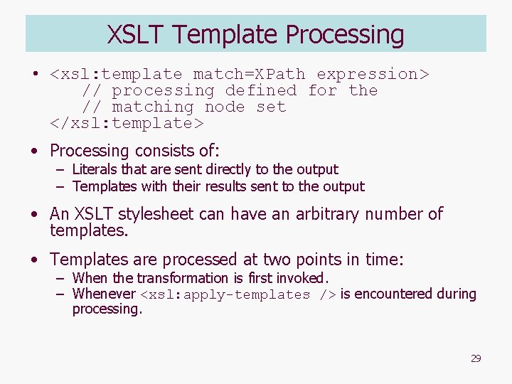 XSLT Template Processing • <xsl: template match=XPath expression> // processing defined for the //