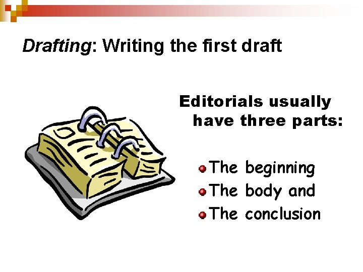 Drafting: Writing the first draft Editorials usually have three parts: The beginning The body