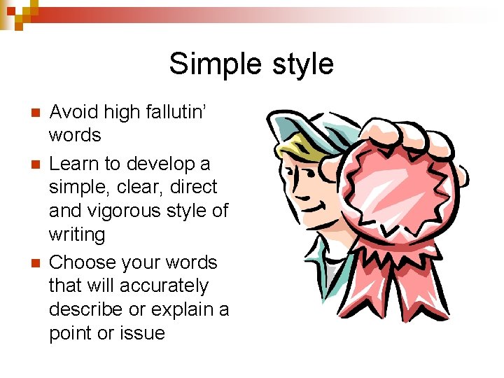 Simple style n n n Avoid high fallutin’ words Learn to develop a simple,