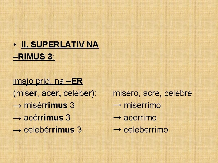  • II. SUPERLATIV NA –RIMUS 3: imajo prid. na –ER (miser, acer, celeber):