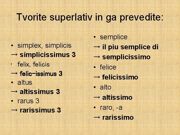 Tvorite superlativ in ga prevedite: • simplex, simplicis → simplicissimus 3 • felix, felicis