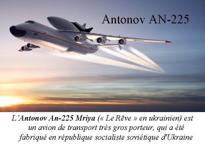Antonov AN-225 L’Antonov An-225 Mriya ( « Le Rêve » en ukrainien) est un