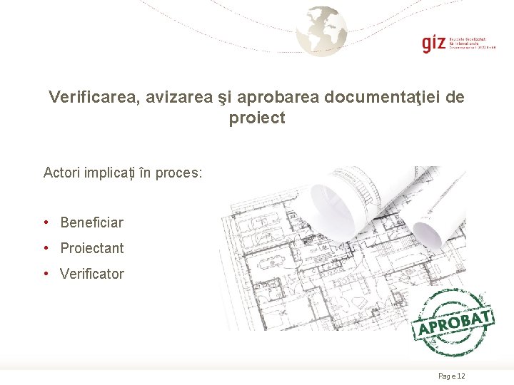 Verificarea, avizarea şi aprobarea documentaţiei de proiect Actori implicați în proces: • Beneficiar •