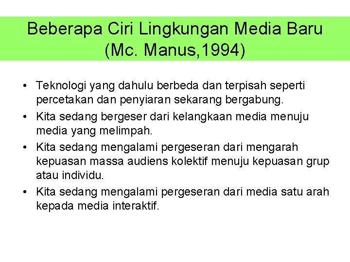 Beberapa Ciri Lingkungan Media Baru (Mc. Manus, 1994) • Teknologi yang dahulu berbeda dan