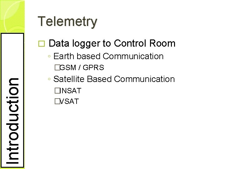 Telemetry � Data logger to Control Room ◦ Earth based Communication Introduction �GSM /