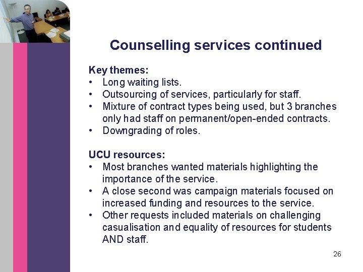 Counselling services continued Key themes: • Long waiting lists. • Outsourcing of services, particularly