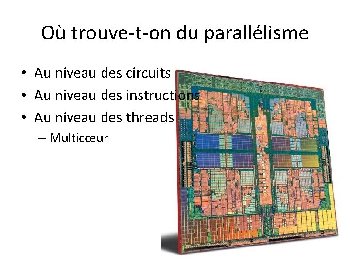 Où trouve-t-on du parallélisme • Au niveau des circuits • Au niveau des instructions