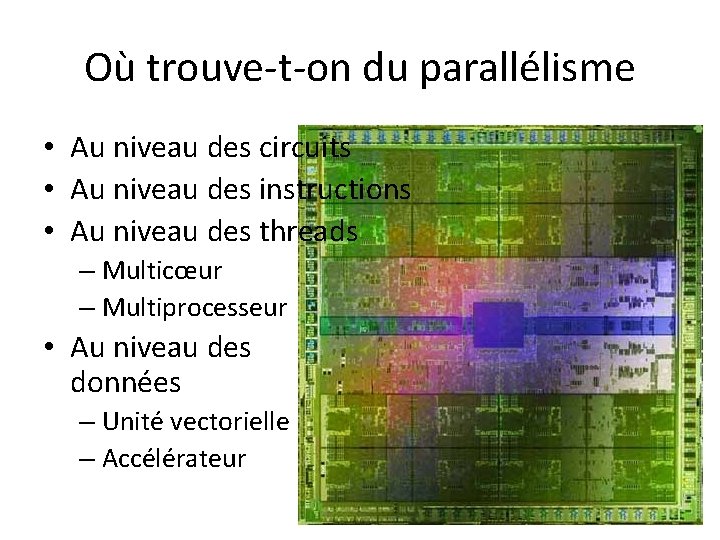 Où trouve-t-on du parallélisme • Au niveau des circuits • Au niveau des instructions