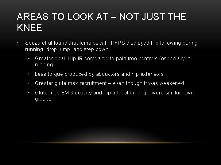 AREAS TO LOOK AT – NOT JUST THE KNEE • Souza et al found