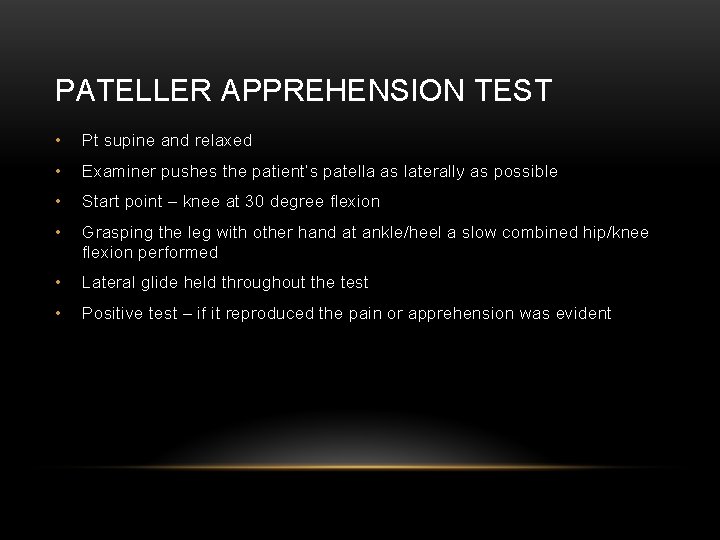 PATELLER APPREHENSION TEST • Pt supine and relaxed • Examiner pushes the patient’s patella