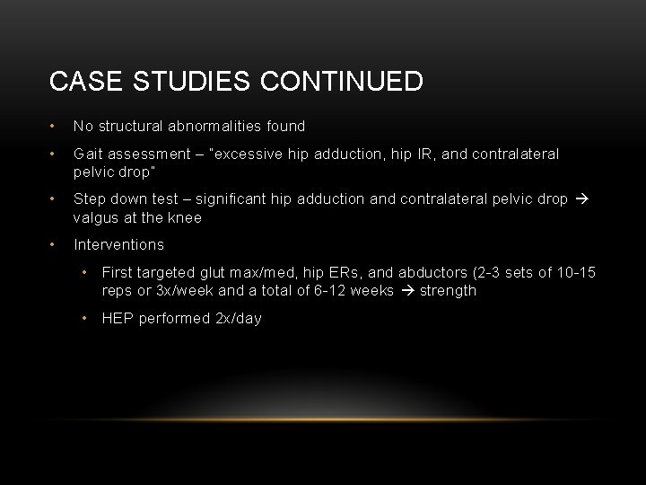 CASE STUDIES CONTINUED • No structural abnormalities found • Gait assessment – “excessive hip