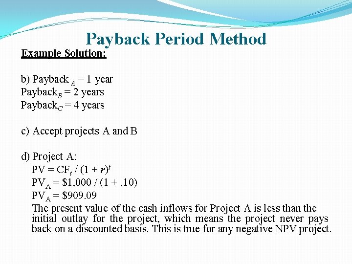 Payback Period Method Example Solution: b) Payback A = 1 year Payback. B =