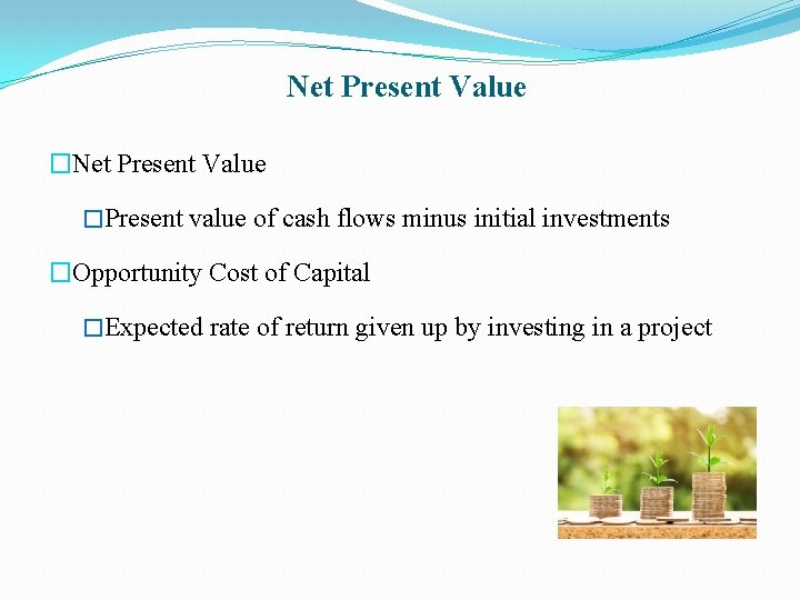 Net Present Value �Present value of cash flows minus initial investments �Opportunity Cost of
