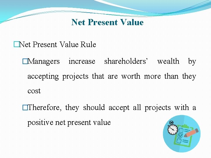 Net Present Value �Net Present Value Rule �Managers increase shareholders’ wealth by accepting projects