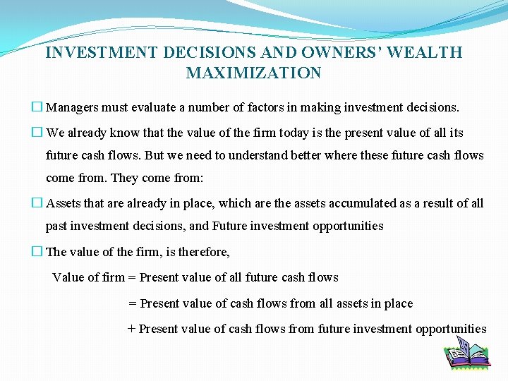 INVESTMENT DECISIONS AND OWNERS’ WEALTH MAXIMIZATION � Managers must evaluate a number of factors