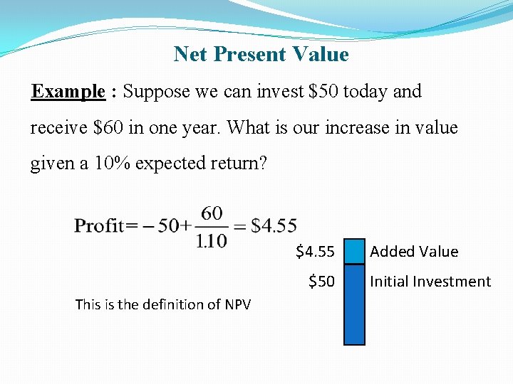 Net Present Value Example : Suppose we can invest $50 today and receive $60