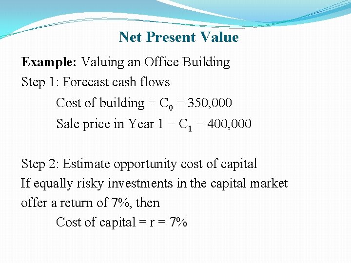Net Present Value Example: Valuing an Office Building Step 1: Forecast cash flows Cost
