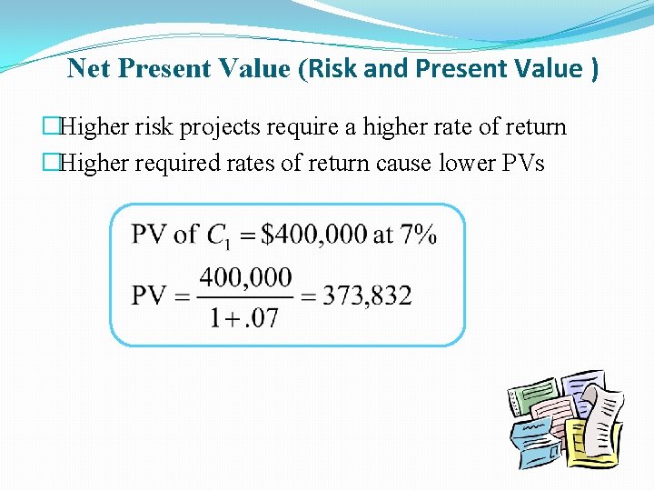 Net Present Value (Risk and Present Value ) �Higher risk projects require a higher