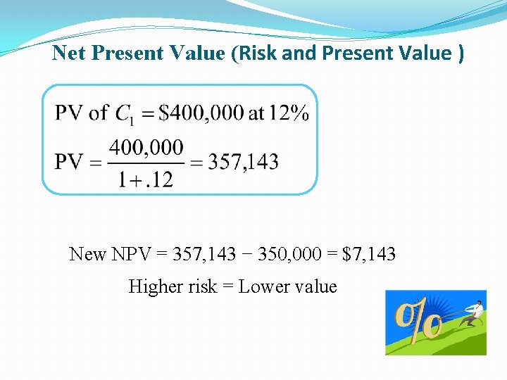 Net Present Value (Risk and Present Value ) New NPV = 357, 143 −