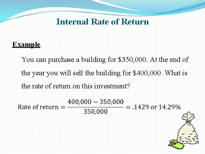 Internal Rate of Return Example You can purchase a building for $350, 000. At