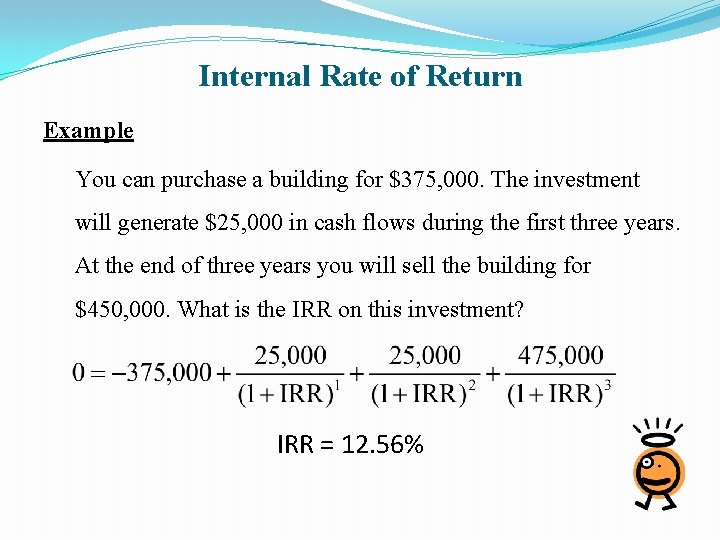 Internal Rate of Return Example You can purchase a building for $375, 000. The