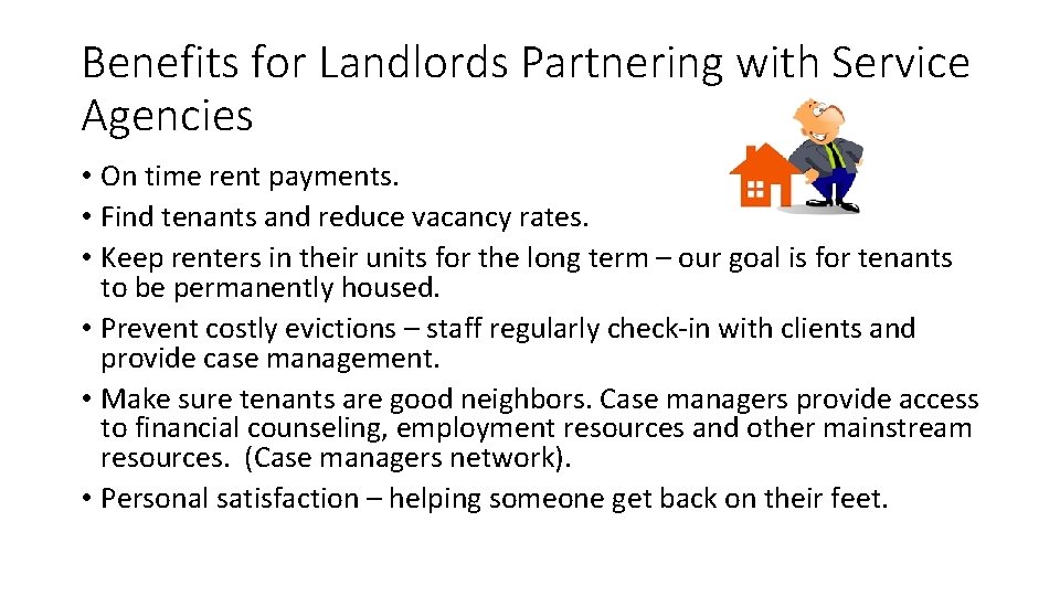 Benefits for Landlords Partnering with Service Agencies • On time rent payments. • Find