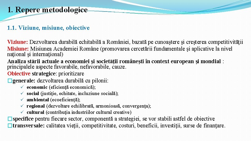 1. Repere metodologice 1. 1. Viziune, misiune, obiective Viziune: Dezvoltarea durabilă echitabilă a României,