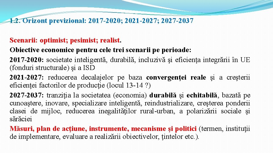 1. 2. Orizont previzional: 2017 -2020; 2021 -2027; 2027 -2037 Scenarii: optimist; pesimist; realist.