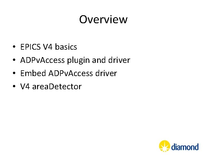 Overview • • EPICS V 4 basics ADPv. Access plugin and driver Embed ADPv. Overview • • EPICS V 4 basics ADPv. Access plugin and driver Embed ADPv.
