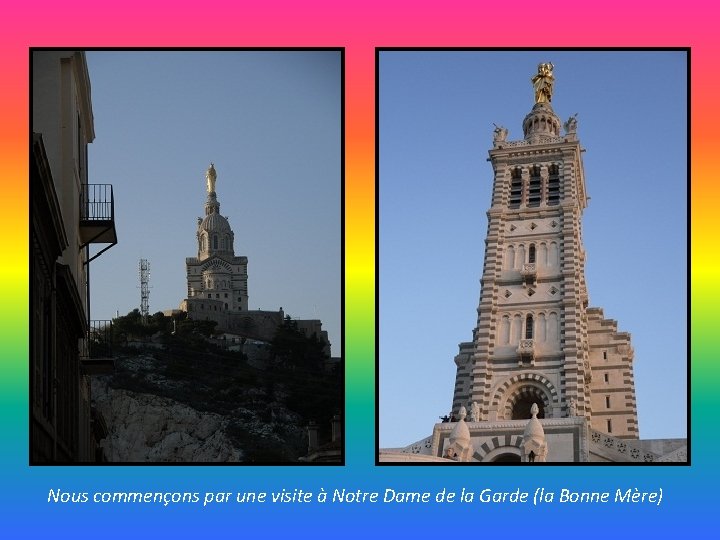 Nous commençons par une visite à Notre Dame de la Garde (la Bonne Mère)