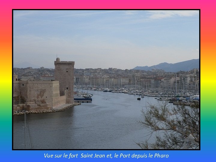 Vue sur le fort Saint Jean et, le Port depuis le Pharo 