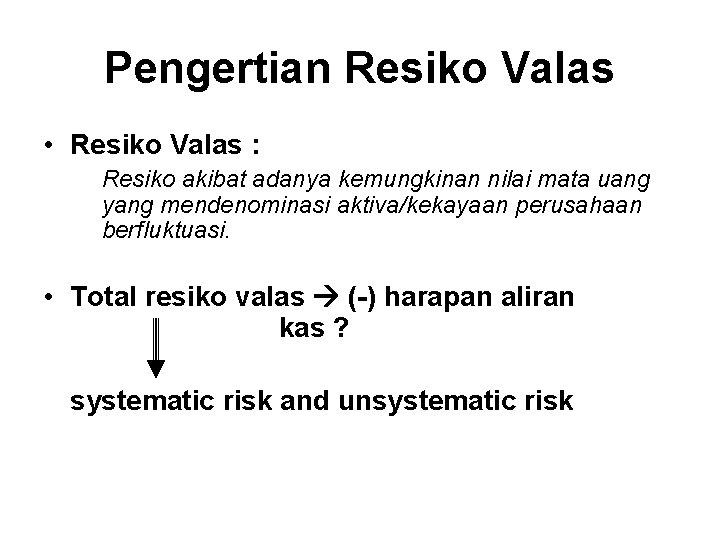 Pengertian Resiko Valas • Resiko Valas : Resiko akibat adanya kemungkinan nilai mata uang