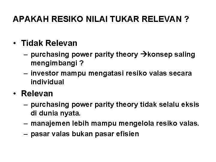 APAKAH RESIKO NILAI TUKAR RELEVAN ? • Tidak Relevan – purchasing power parity theory