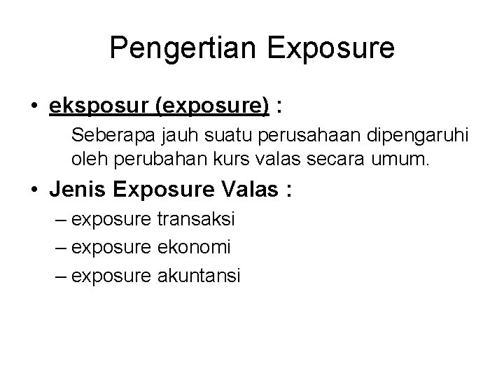 Pengertian Exposure • eksposur (exposure) : Seberapa jauh suatu perusahaan dipengaruhi oleh perubahan kurs