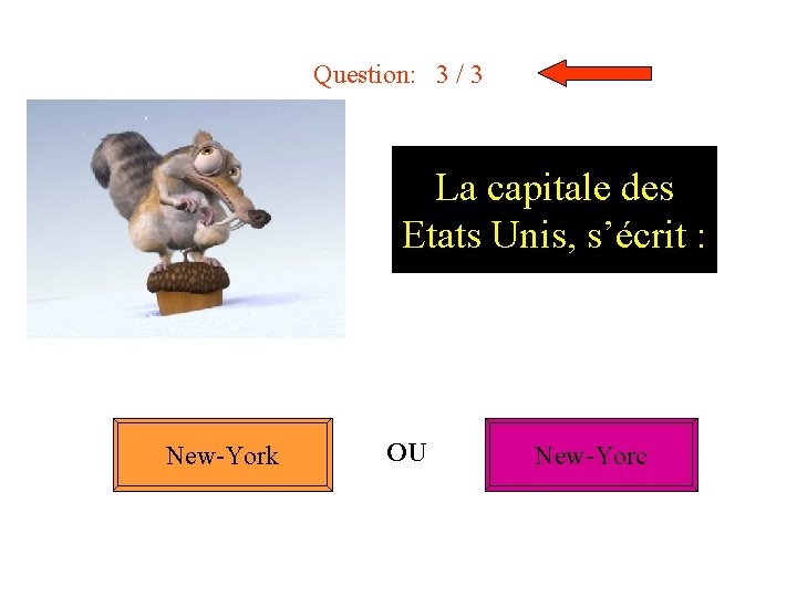 Question: 3 / 3 La capitale des Etats Unis, s’écrit : New-York OU New-Yorc