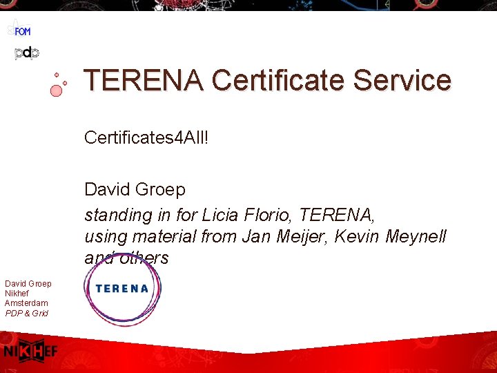 TERENA Certificate Service Certificates 4 All! David Groep standing in for Licia Florio, TERENA,