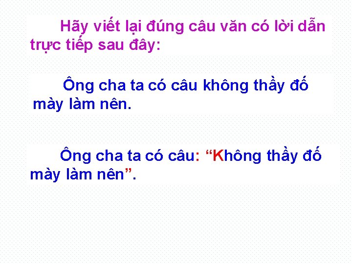 Hãy viết lại đúng câu văn có lời dẫn trực tiếp sau đây: Ông