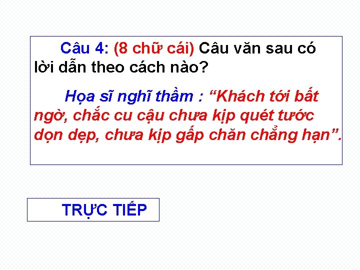 Câu 4: (8 chữ cái) Câu văn sau có lời dẫn theo cách nào?