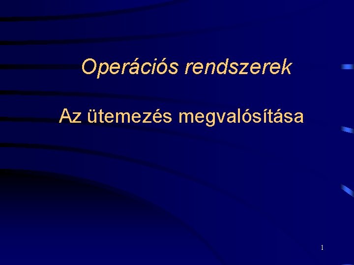 Operációs rendszerek Az ütemezés megvalósítása 1 