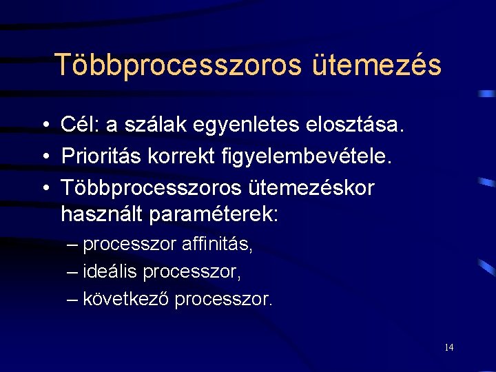 Többprocesszoros ütemezés • Cél: a szálak egyenletes elosztása. • Prioritás korrekt figyelembevétele. • Többprocesszoros