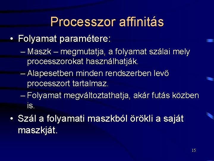 Processzor affinitás • Folyamat paramétere: – Maszk – megmutatja, a folyamat szálai mely processzorokat