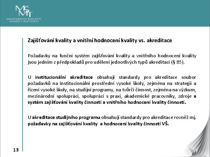 Zajišťování kvality a vnitřní hodnocení kvality vs. akreditace Požadavky na funční systém zajišťování kvality
