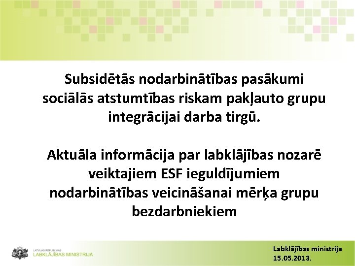 Subsidētās nodarbinātības pasākumi sociālās atstumtības riskam pakļauto grupu integrācijai darba tirgū. Aktuāla informācija par