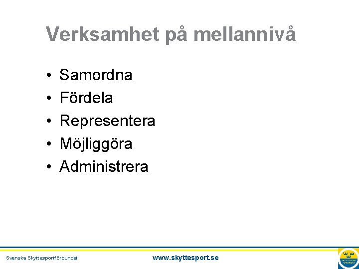 Verksamhet på mellannivå • • • Samordna Fördela Representera Möjliggöra Administrera Svenska Skyttesportförbundet www.